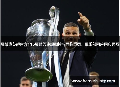 曼城遭英超官方115项财务违规指控或面临重罚,俱乐部回应回应强烈 曼城遭英超官方115项财务违规指控或面临重罚,俱乐部回应回应强烈