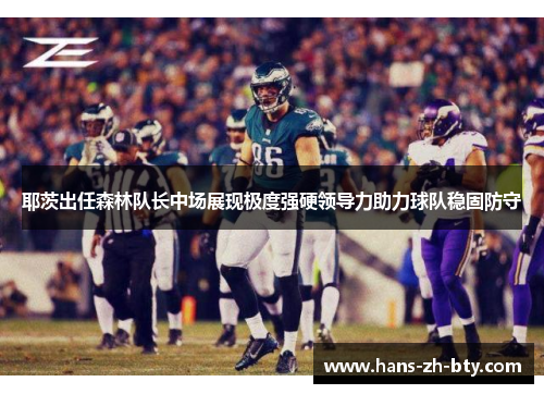 耶茨出任森林队长中场展现极度强硬领导力助力球队稳固防守