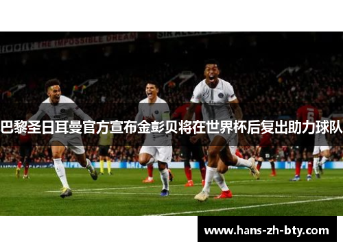 巴黎圣日耳曼官方宣布金彭贝将在世界杯后复出助力球队