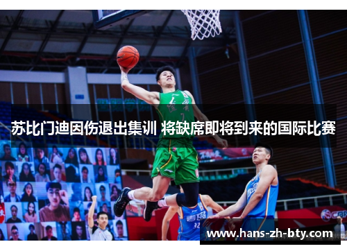 苏比门迪因伤退出集训 将缺席即将到来的国际比赛 苏比门迪因伤退出集训 将缺席即将到来的国际比赛